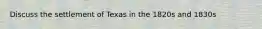 Discuss the settlement of Texas in the 1820s and 1830s