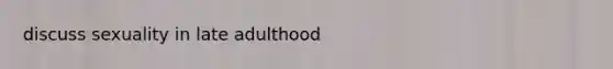 discuss sexuality in late adulthood