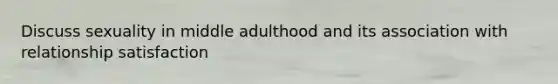 Discuss sexuality in middle adulthood and its association with relationship satisfaction