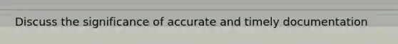 Discuss the significance of accurate and timely documentation