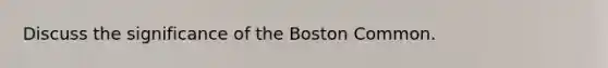 Discuss the significance of the Boston Common.