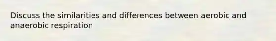 Discuss the similarities and differences between aerobic and an<a href='https://www.questionai.com/knowledge/kyxGdbadrV-aerobic-respiration' class='anchor-knowledge'>aerobic respiration</a>