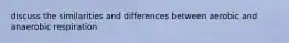 discuss the similarities and differences between aerobic and anaerobic respiration