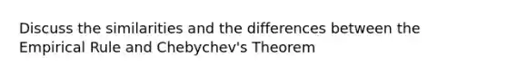 Discuss the similarities and the differences between the Empirical Rule and​ Chebychev's Theorem