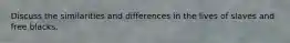 Discuss the similarities and differences in the lives of slaves and free blacks.