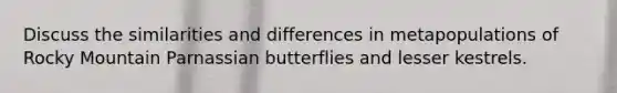 Discuss the similarities and differences in metapopulations of Rocky Mountain Parnassian butterflies and lesser kestrels.