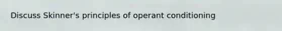 Discuss Skinner's principles of operant conditioning