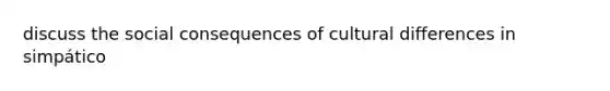 discuss the social consequences of cultural differences in simpático