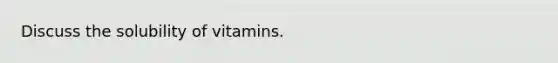 Discuss the solubility of vitamins.