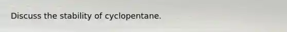 Discuss the stability of cyclopentane.