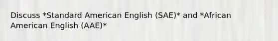 Discuss *Standard American English (SAE)* and *African American English (AAE)*