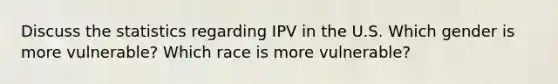 Discuss the statistics regarding IPV in the U.S. Which gender is more vulnerable? Which race is more vulnerable?