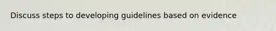 Discuss steps to developing guidelines based on evidence