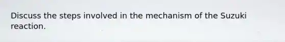 Discuss the steps involved in the mechanism of the Suzuki reaction.