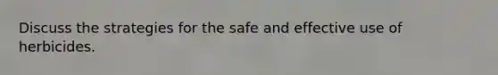 Discuss the strategies for the safe and effective use of herbicides.