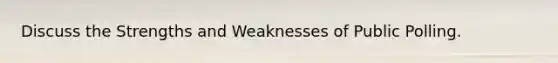 Discuss the Strengths and Weaknesses of Public Polling.