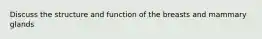 Discuss the structure and function of the breasts and mammary glands