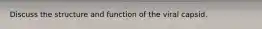 Discuss the structure and function of the viral capsid.