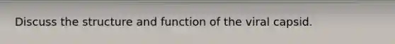 Discuss the structure and function of the viral capsid.