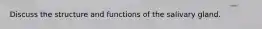 Discuss the structure and functions of the salivary gland.