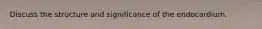 Discuss the structure and significance of the endocardium.