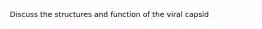 Discuss the structures and function of the viral capsid