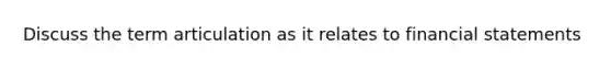 Discuss the term articulation as it relates to financial statements