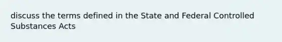 discuss the terms defined in the State and Federal Controlled Substances Acts