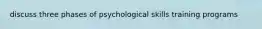 discuss three phases of psychological skills training programs