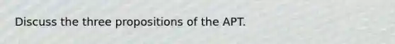 Discuss the three propositions of the APT.