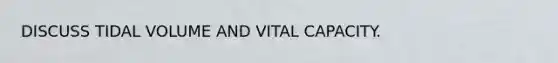 DISCUSS TIDAL VOLUME AND VITAL CAPACITY.