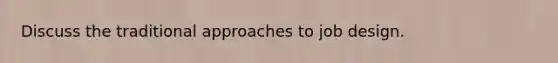 Discuss the traditional approaches to job design.