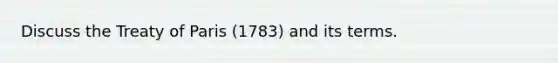 Discuss the Treaty of Paris (1783) and its terms.