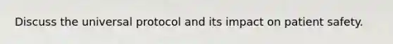 Discuss the universal protocol and its impact on patient safety.