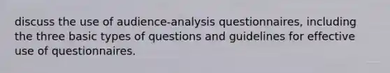 discuss the use of audience-analysis questionnaires, including the three basic types of questions and guidelines for effective use of questionnaires.