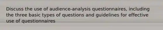 Discuss the use of audience-analysis questionnaires, including the three basic types of questions and guidelines for effective use of questionnaires