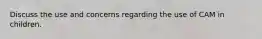 Discuss the use and concerns regarding the use of CAM in children.