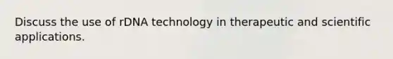 Discuss the use of rDNA technology in therapeutic and scientific applications.