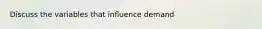 Discuss the variables that influence demand