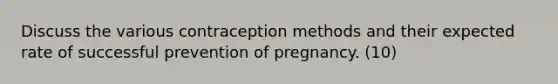 Discuss the various contraception methods and their expected rate of successful prevention of pregnancy. (10)