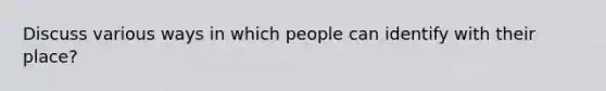 Discuss various ways in which people can identify with their place?