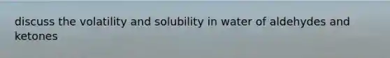 discuss the volatility and solubility in water of aldehydes and ketones