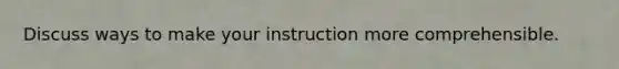 Discuss ways to make your instruction more comprehensible.