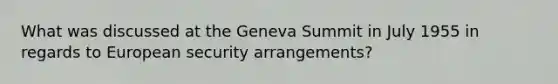 What was discussed at the Geneva Summit in July 1955 in regards to European security arrangements?