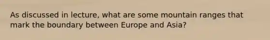 As discussed in lecture, what are some mountain ranges that mark the boundary between Europe and Asia?