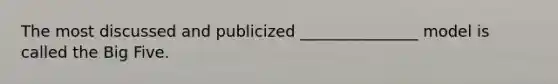 The most discussed and publicized _______________ model is called the Big Five.