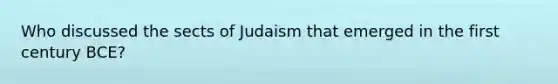 Who discussed the sects of Judaism that emerged in the first century BCE?