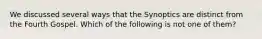 We discussed several ways that the Synoptics are distinct from the Fourth Gospel. Which of the following is not one of them?