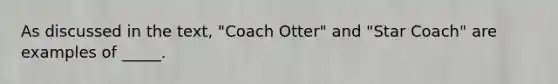 As discussed in the text, "Coach Otter" and "Star Coach" are examples of _____.