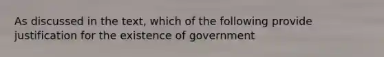 As discussed in the text, which of the following provide justification for the existence of government